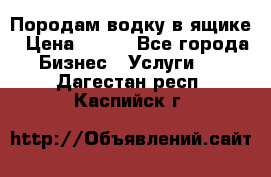 Породам водку в ящике › Цена ­ 950 - Все города Бизнес » Услуги   . Дагестан респ.,Каспийск г.